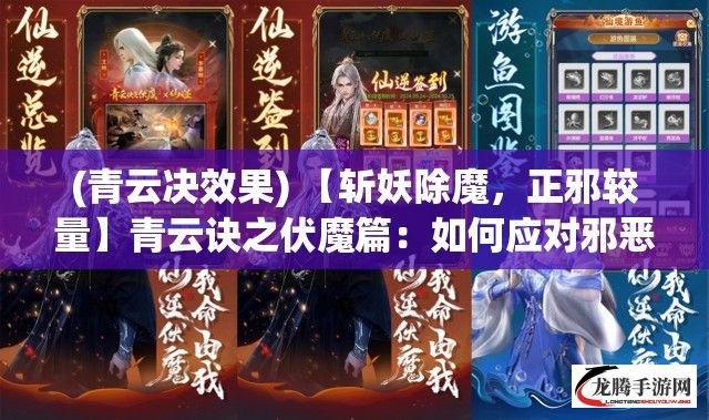 (青云决效果) 【斩妖除魔，正邪较量】青云诀之伏魔篇：如何应对邪恶势力的威胁与挑战